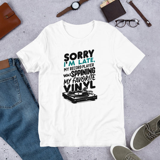 Sorry I'm Late My Record Player Was Spinning My Favorite Record Tshirt [For the record lover]